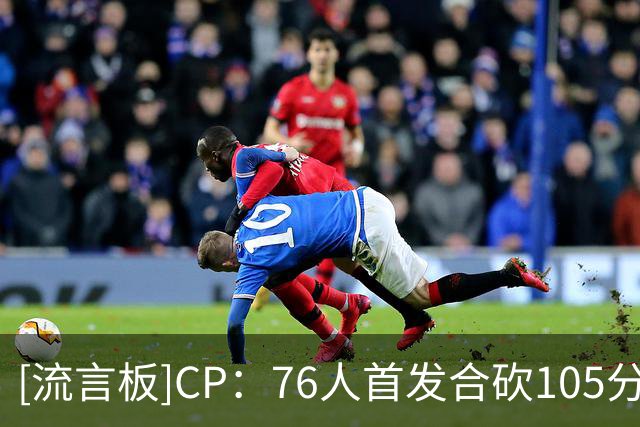 [流言板]CP：76人首发合砍105分，这是否是联盟最具威胁的首发阵容？